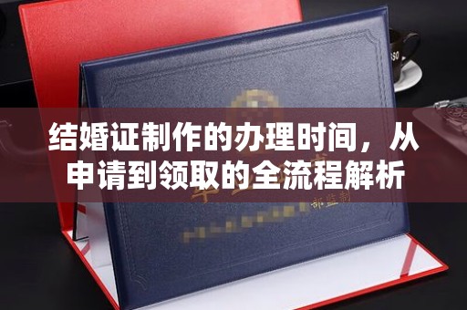 华容结婚证制作的办理时间，从申请到领取的全流程解析